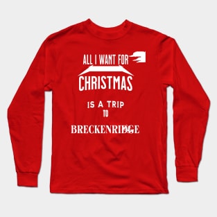 All i want for Christmas is a trip to Breckenridge Long Sleeve T-Shirt